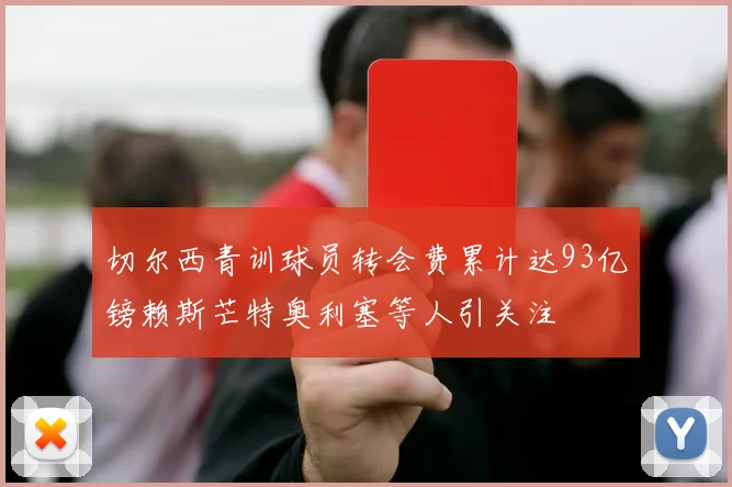 切尔西青训球员转会费累计达93亿镑赖斯芒特奥利塞等人引关注