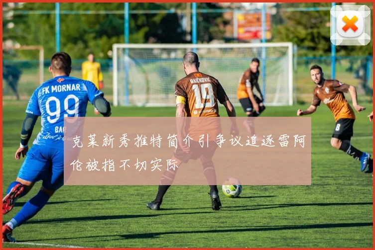 克莱新秀推特简介引争议追逐雷阿伦被指不切实际
