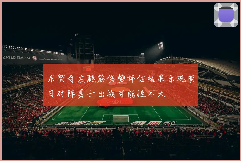 东契奇左腿筋伤势评估结果乐观明日对阵勇士出战可能性不大