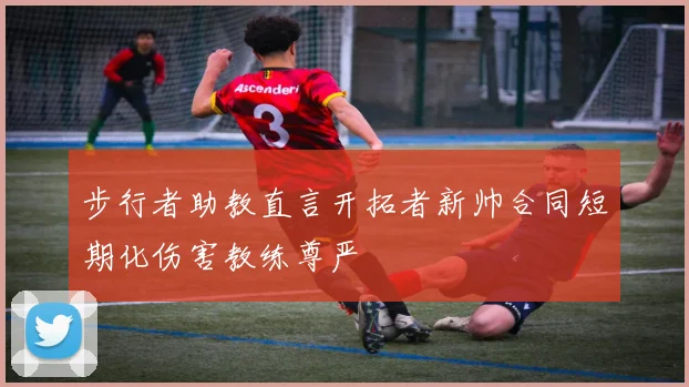 步行者助教直言开拓者新帅合同短期化伤害教练尊严